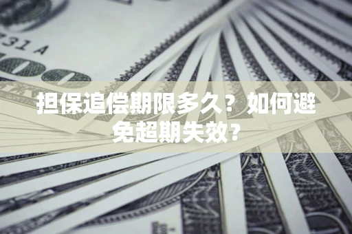 武汉担保追偿期限多久?如何避免超期失效? 武汉担保追偿期限多久?如何避免超期失效?
