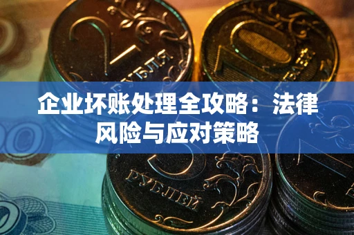 武汉企业坏账处理全攻略：法律风险与应对策略