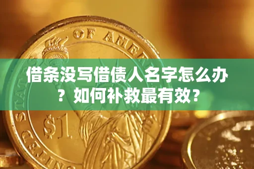 武汉借条没写借债人名字怎么办？如何补救最有效？