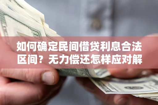 武汉如何确定民间借贷利息合法区间？无力偿还怎样应对解决法门？