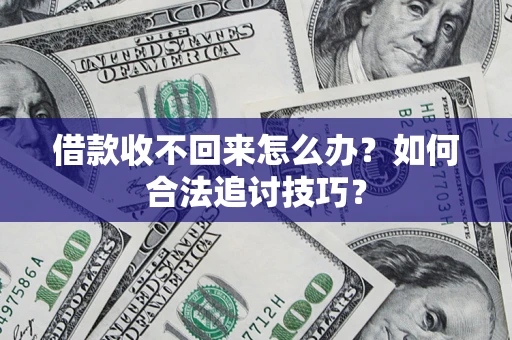 武汉借款收不回来怎么办？如何合法追讨技巧？