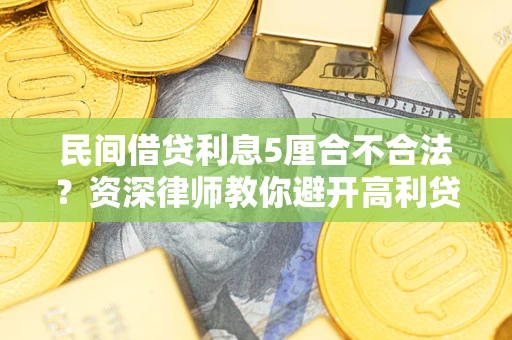 武汉民间借贷利息5厘合不合法？资深律师教你避开高利贷陷阱