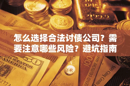 武汉怎么选择合法讨债公司？需要注意哪些风险？避坑指南来了！