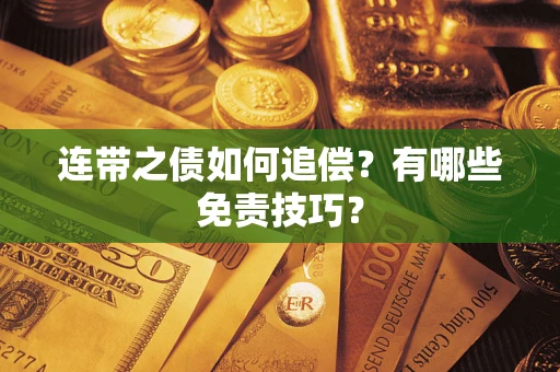 武汉连带之债如何追偿？有哪些免责技巧？