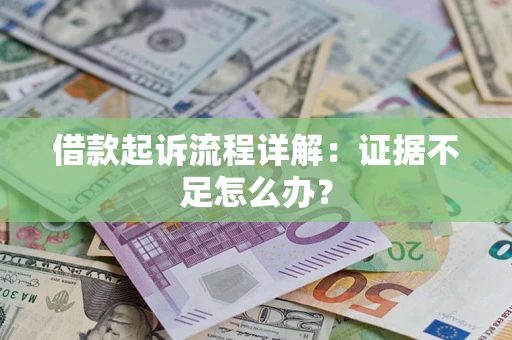 武汉借款起诉流程详解：证据不足怎么办？