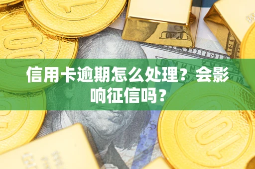 武汉信用卡逾期怎么处理？会影响征信吗？