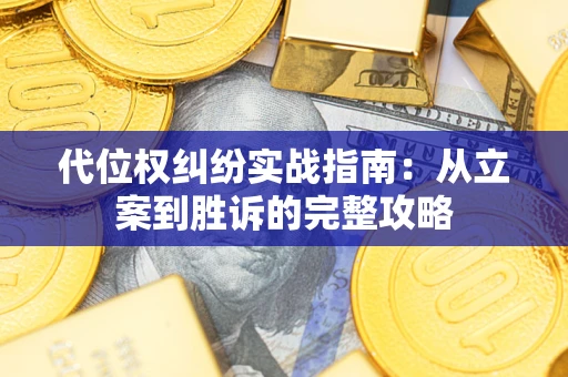 武汉代位权纠纷实战指南：从立案到胜诉的完整攻略