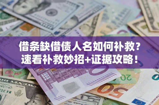 武汉借条缺借债人名如何补救？速看补救妙招+证据攻略！