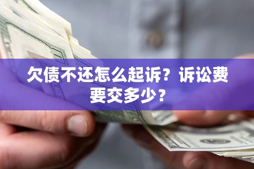 武汉欠债不还怎么起诉？诉讼费要交多少？