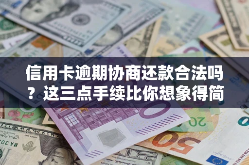 武汉信用卡逾期协商还款合法吗？这三点手续比你想象得简单