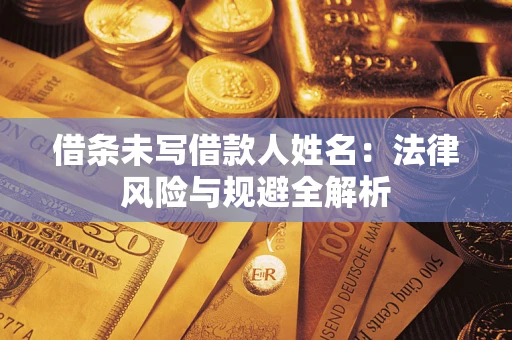 武汉借条未写借款人姓名：法律风险与规避全解析