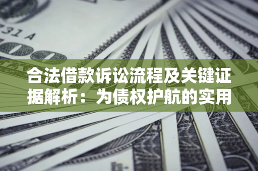 武汉合法借款诉讼流程及关键证据解析：为债权护航的实用指南
