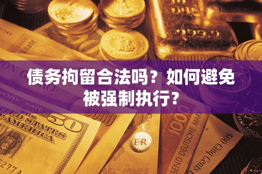 武汉债务拘留合法吗？如何避免被强制执行？