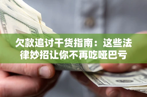 武汉欠款追讨干货指南：这些法律妙招让你不再吃哑巴亏