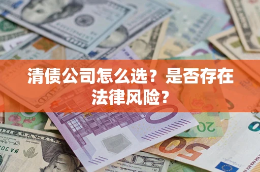 武汉清债公司怎么选？是否存在法律风险？