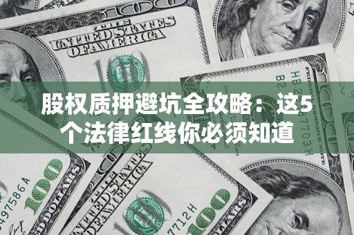 武汉股权质押避坑全攻略：这5个法律红线你必须知道