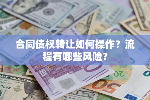 武汉合同债权转让如何操作？流程有哪些风险？