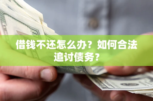 武汉借钱不还怎么办？如何合法追讨债务？