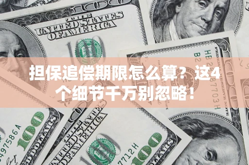 武汉担保追偿期限怎么算?这4个细节千万别忽略! 武汉担保追偿期限怎么算?这4个细节千万别忽略!