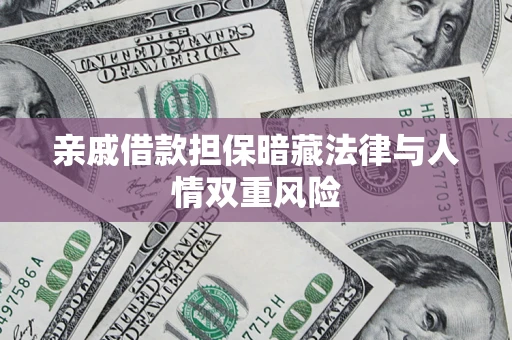 武汉亲戚借款担保暗藏法律与人情双重风险
