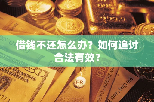 武汉借钱不还怎么办？如何追讨合法有效？