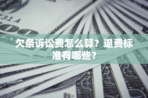 武汉欠条诉讼费怎么算？退费标准有哪些？