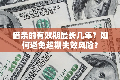 武汉借条的有效期最长几年？如何避免超期失效风险？