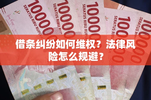 武汉借条纠纷如何维权？法律风险怎么规避？