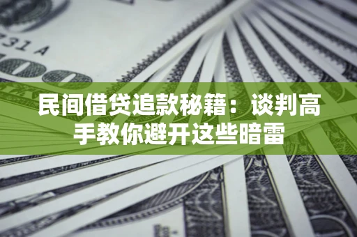 武汉民间借贷追款秘籍：谈判高手教你避开这些暗雷