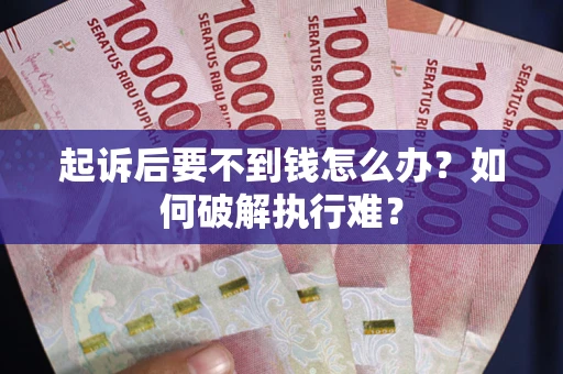 武汉起诉后要不到钱怎么办？如何破解执行难？