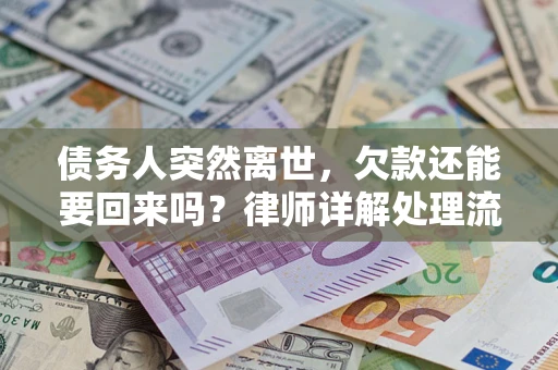 武汉债务人突然离世，欠款还能要回来吗？律师详解处理流程