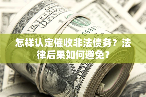 武汉怎样认定催收非法债务？法律后果如何避免？