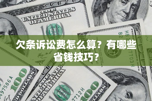 武汉欠条诉讼费怎么算？有哪些省钱技巧？