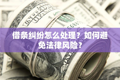 武汉借条纠纷怎么处理？如何避免法律风险？