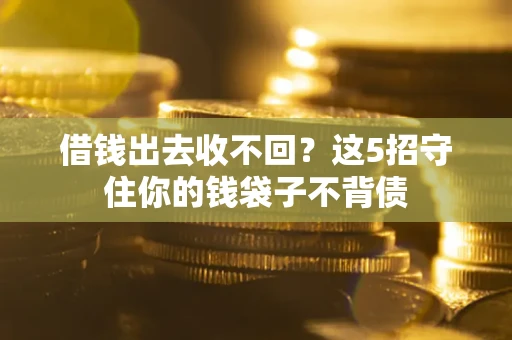 武汉借钱出去收不回？这5招守住你的钱袋子不背债