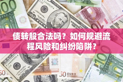 武汉债转股合法吗？如何规避流程风险和纠纷陷阱？