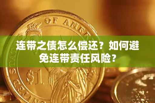 武汉连带之债怎么偿还？如何避免连带责任风险？